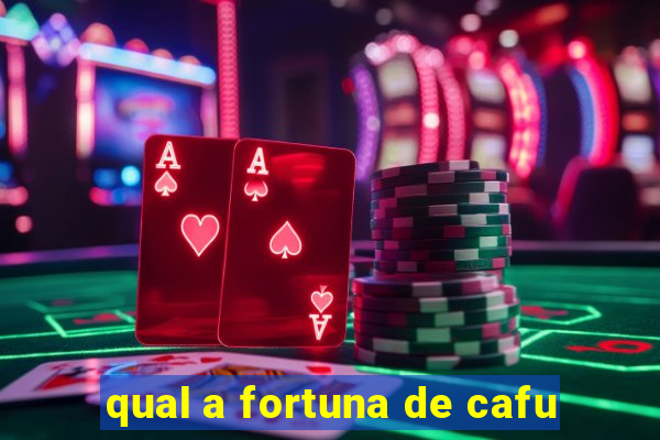 qual a fortuna de cafu